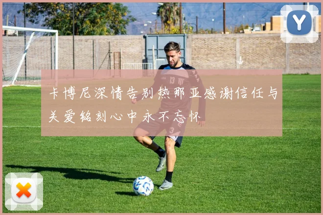 卡博尼深情告别热那亚感谢信任与关爱铭刻心中永不忘怀